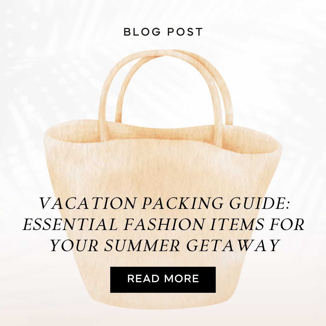 Vacation Packing Guide: Essential Fashion Items for Your Summer Getaway